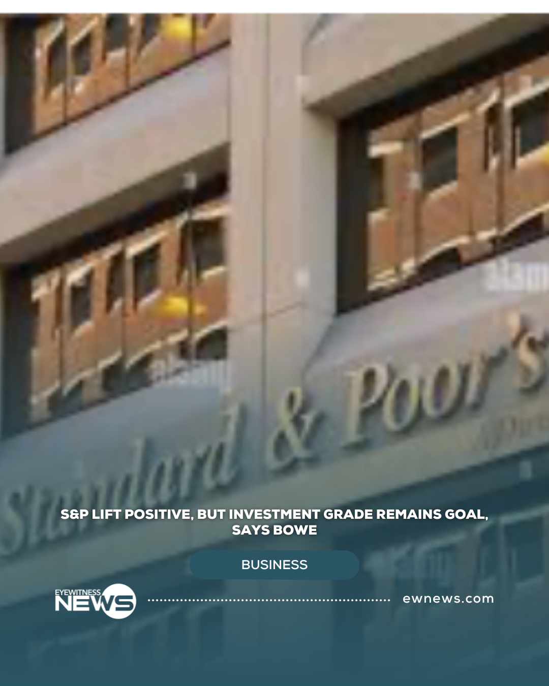 S&P lift positive, but investment grade remains goal, says Bowe